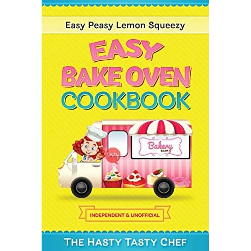 Easy Bake Oven Cookbook: Easy Peasy Lemon Squeezy Recipes Paperback December 5, 2018