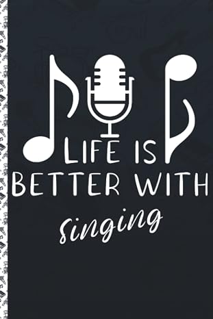 Life is Better with Singing Songwriting Book: Song Writing Journals For Lyrics, Lyrics Notebook To Write In, Manuscript Paper For Lyrics & Music, ... Gift For Music Lovers, Students, Songwriters