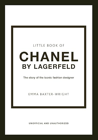 Little Book of Chanel by Lagerfeld: The Story of the Iconic Fashion Designer: 15 (Little Book of Fashion)