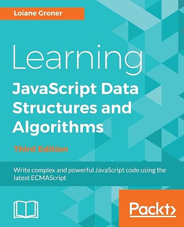 Learning JavaScript Data Structures and Algorithms: Write complex and powerful JavaScript code using the latest ECMAScript, 3rd Edition