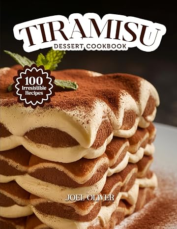 TIRAMISU DESSERT COOKBOOK: Mouthwatering Tiramisu Recipes: From Classic Italian Layers to Modern Dessert Twists—Creamy, Indulgent Treats for Every ... Celebration (DESSERTS COOKBOOK FOR EVERYONE)